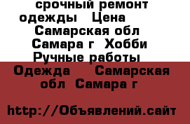 срочный ремонт одежды › Цена ­ 100 - Самарская обл., Самара г. Хобби. Ручные работы » Одежда   . Самарская обл.,Самара г.